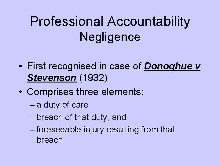 Professional Accountability Negligence • First recognised in case of Donoghue v Stevenson (1932) •