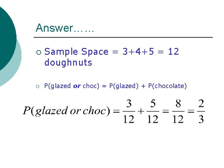 Answer…… ¡ ¡ Sample Space = 3+4+5 = 12 doughnuts P(glazed or choc) = Answer…… ¡ ¡ Sample Space = 3+4+5 = 12 doughnuts P(glazed or choc) =