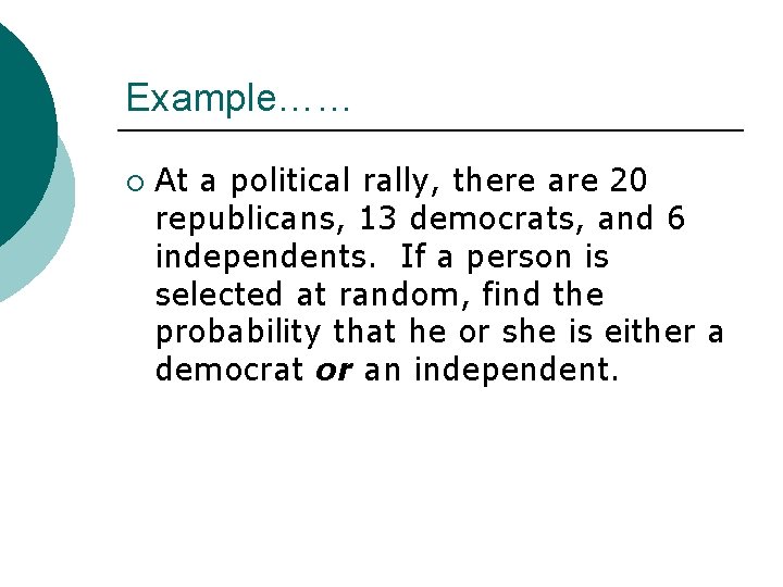 Example…… ¡ At a political rally, there are 20 republicans, 13 democrats, and 6 Example…… ¡ At a political rally, there are 20 republicans, 13 democrats, and 6