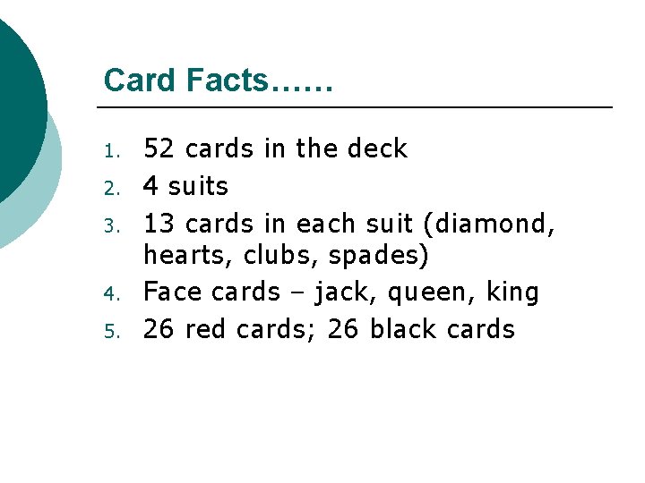 Card Facts…… 1. 2. 3. 4. 5. 52 cards in the deck 4 suits Card Facts…… 1. 2. 3. 4. 5. 52 cards in the deck 4 suits