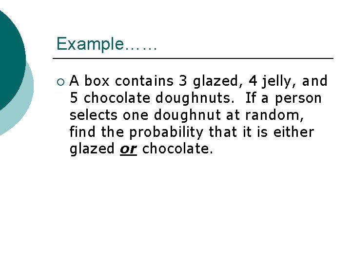 Example…… ¡ A box contains 3 glazed, 4 jelly, and 5 chocolate doughnuts. If Example…… ¡ A box contains 3 glazed, 4 jelly, and 5 chocolate doughnuts. If