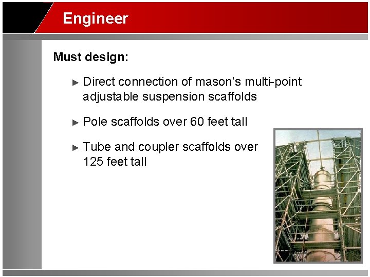 Engineer Must design: ► Direct connection of mason’s multi-point adjustable suspension scaffolds ► Pole