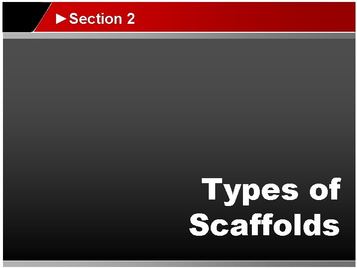 ►Section 2 Types of Scaffolds 