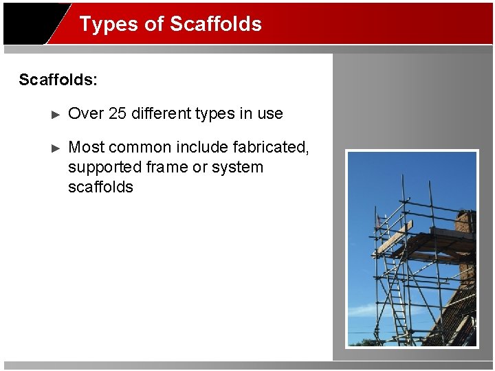 Types of Scaffolds: ► Over 25 different types in use ► Most common include