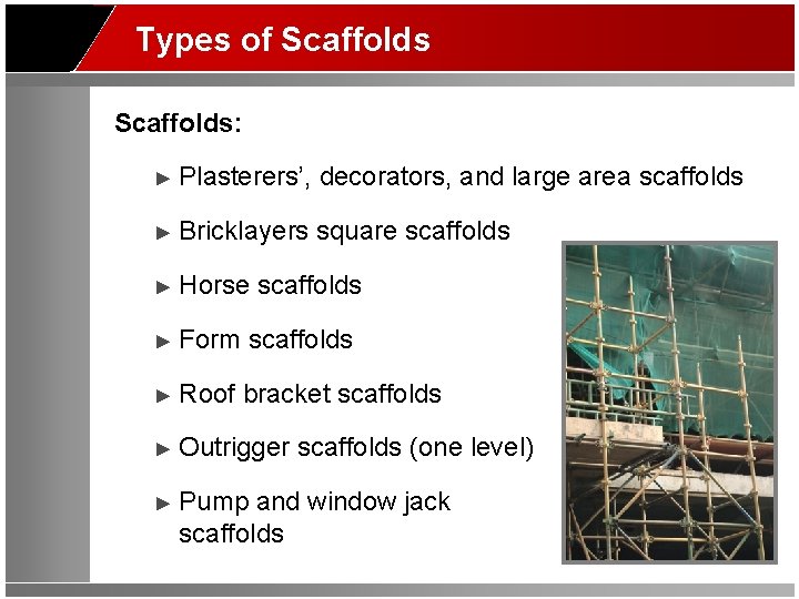 Types of Scaffolds: ► Plasterers’, decorators, and large area scaffolds ► Bricklayers square scaffolds