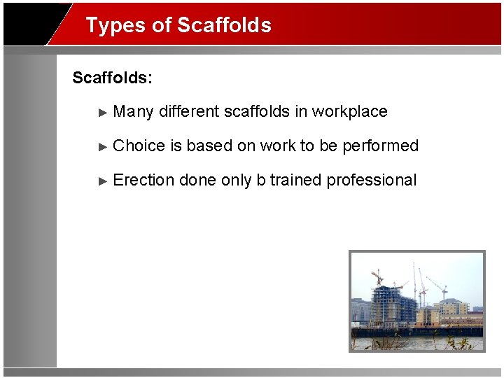 Types of Scaffolds: ► Many different scaffolds in workplace ► Choice is based on