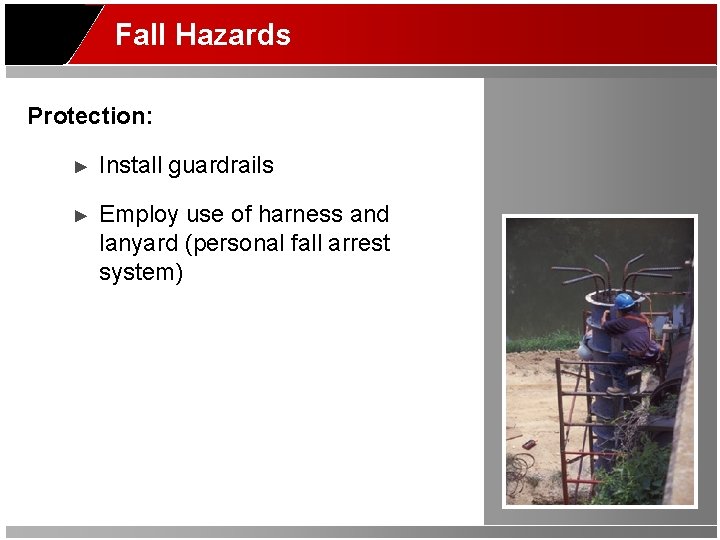 Fall Hazards Protection: ► Install guardrails ► Employ use of harness and lanyard (personal