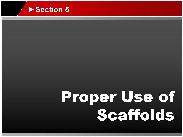 ►Section 5 Proper Use of Scaffolds 