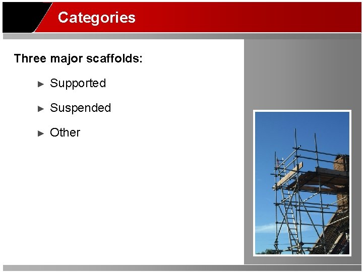 Categories Three major scaffolds: ► Supported ► Suspended ► Other 