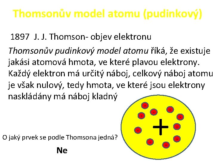 Thomsonův model atomu (pudinkový) 1897 J. J. Thomson- objev elektronu Thomsonův pudinkový model atomu