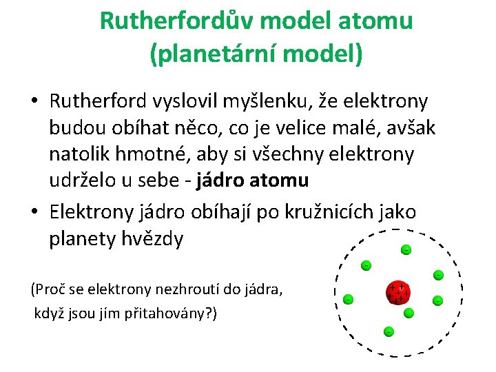 Rutherfordův model atomu (planetární model) • Rutherford vyslovil myšlenku, že elektrony budou obíhat něco,