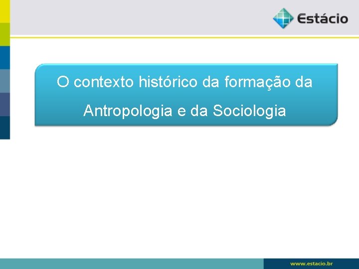 O contexto histórico da formação da Antropologia e da Sociologia 