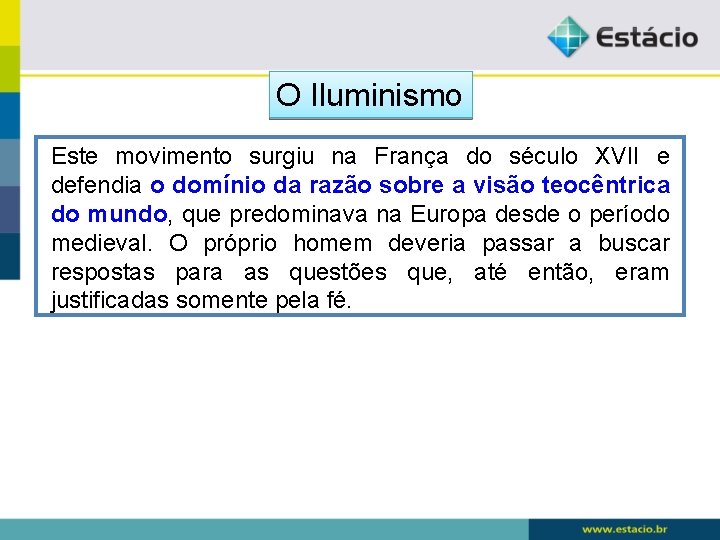 O Iluminismo Este movimento surgiu na França do século XVII e defendia o domínio