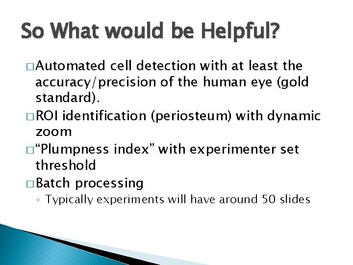 So What would be Helpful? � Automated cell detection with at least the accuracy/precision