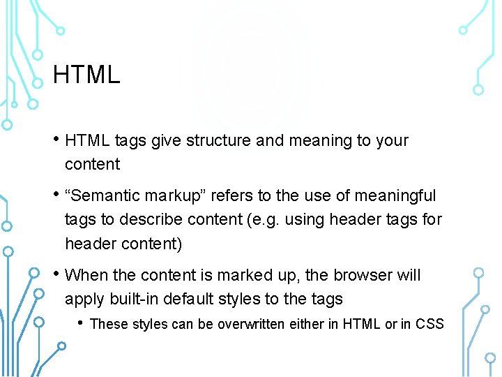 HTML • HTML tags give structure and meaning to your content • “Semantic markup”