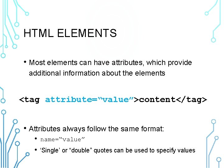 HTML ELEMENTS • Most elements can have attributes, which provide additional information about the