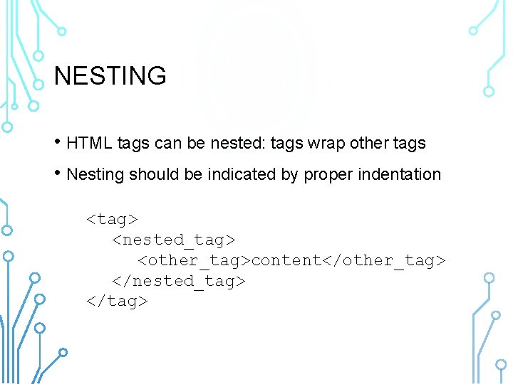 NESTING • HTML tags can be nested: tags wrap other tags • Nesting should