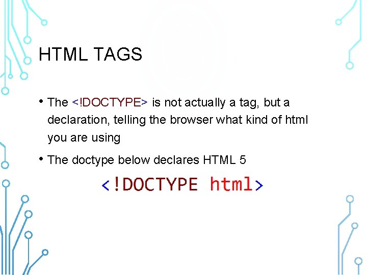 HTML TAGS • The <!DOCTYPE> is not actually a tag, but a declaration, telling