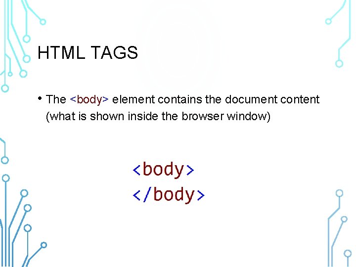 HTML TAGS • The <body> element contains the document content (what is shown inside