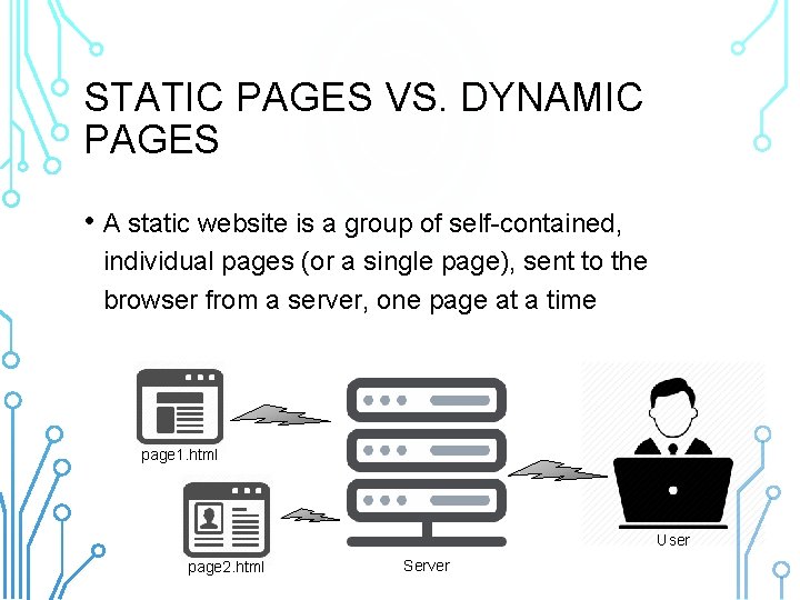 STATIC PAGES VS. DYNAMIC PAGES • A static website is a group of self-contained,