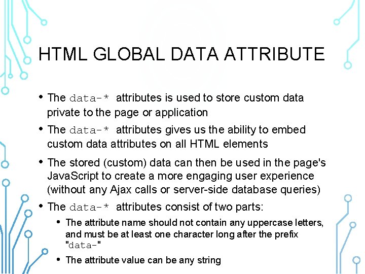 HTML GLOBAL DATA ATTRIBUTE • The data-* attributes is used to store custom data