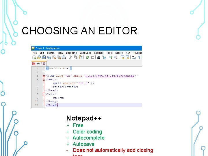 CHOOSING AN EDITOR Notepad++ + + - Free Color coding Autocomplete Autosave Does not