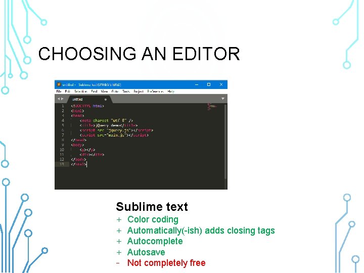 CHOOSING AN EDITOR Sublime text + + - Color coding Automatically(-ish) adds closing tags