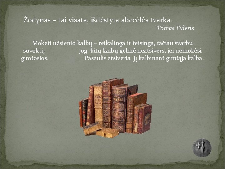  Žodynas – tai visata, išdėstyta abėcėlės tvarka. Tomas Fuleris Mokėti užsienio kalbų –