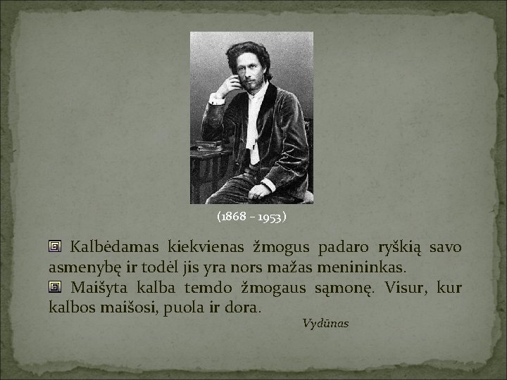 (1868 – 1953) Kalbėdamas kiekvienas žmogus padaro ryškią savo asmenybę ir todėl jis yra