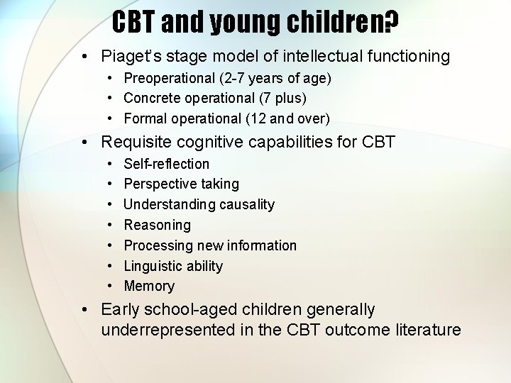 CBT and young children? • Piaget’s stage model of intellectual functioning • Preoperational (2