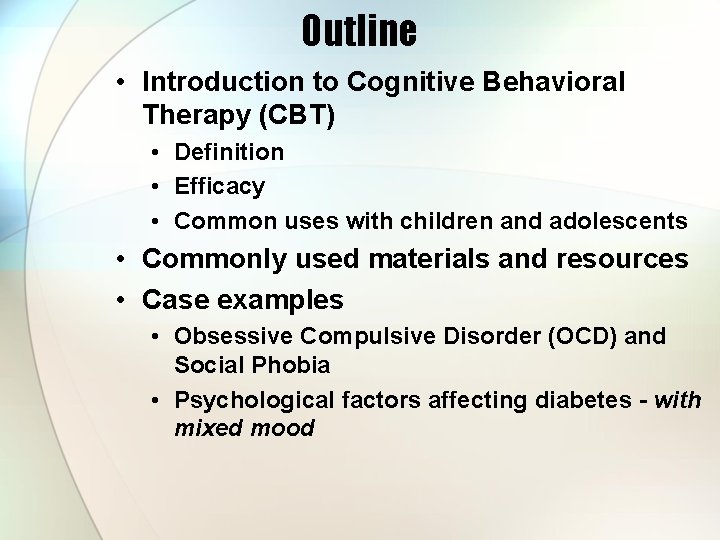 Outline • Introduction to Cognitive Behavioral Therapy (CBT) • Definition • Efficacy • Common