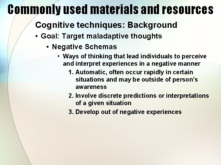 Commonly used materials and resources Cognitive techniques: Background • Goal: Target maladaptive thoughts •