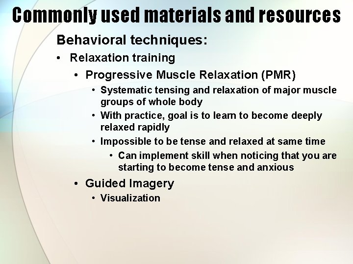 Commonly used materials and resources Behavioral techniques: • Relaxation training • Progressive Muscle Relaxation