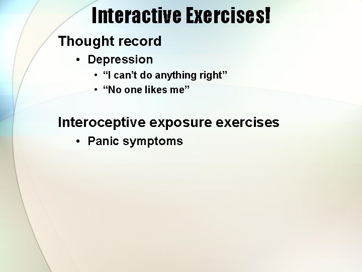Interactive Exercises! Thought record • Depression • “I can’t do anything right” • “No