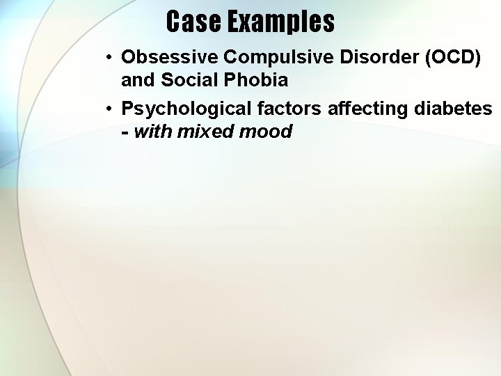 Case Examples • Obsessive Compulsive Disorder (OCD) and Social Phobia • Psychological factors affecting