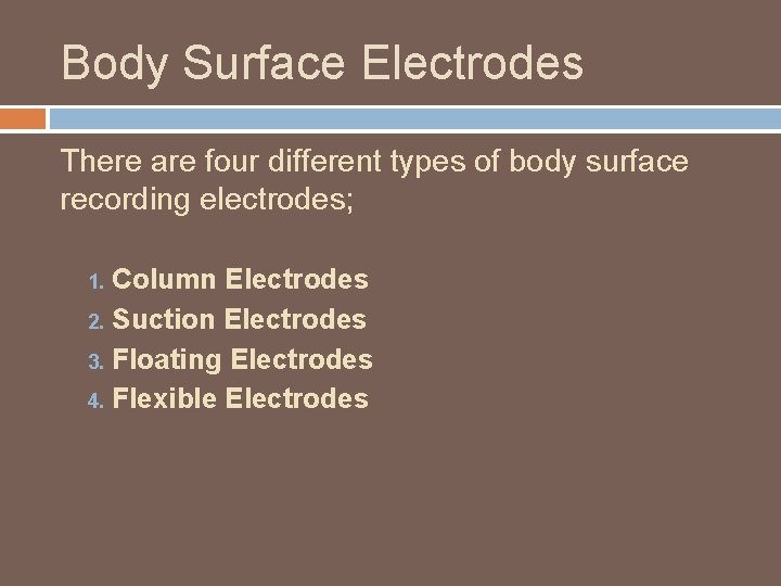Body Surface Electrodes There are four different types of body surface recording electrodes; Column