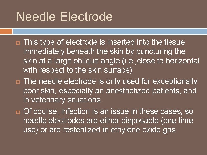 Needle Electrode This type of electrode is inserted into the tissue immediately beneath the