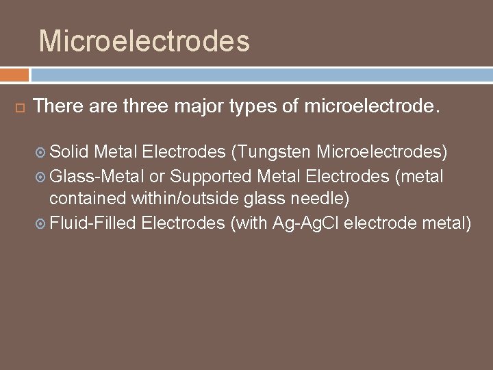 Microelectrodes There are three major types of microelectrode. Solid Metal Electrodes (Tungsten Microelectrodes) Glass-Metal