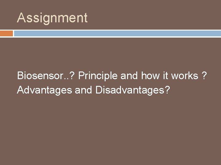 Assignment Biosensor. . ? Principle and how it works ? Advantages and Disadvantages? 