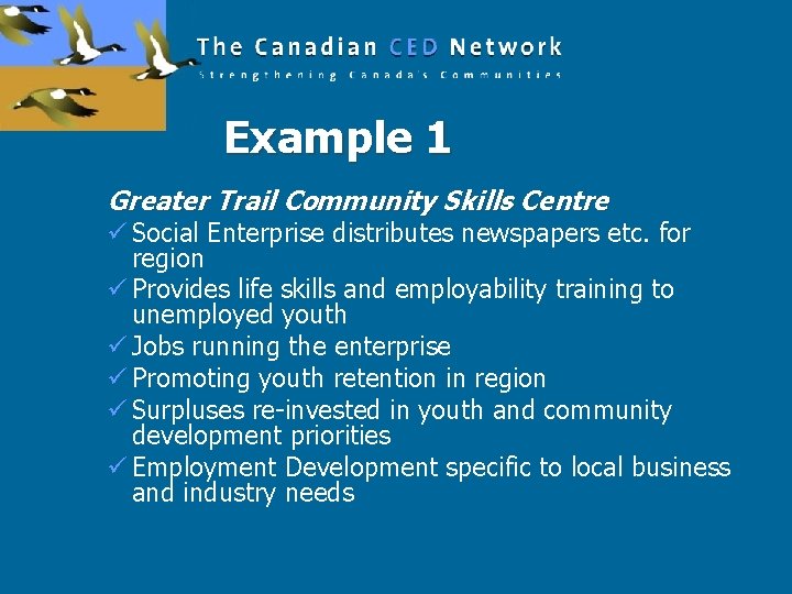 Example 1 Greater Trail Community Skills Centre ü Social Enterprise distributes newspapers etc. for