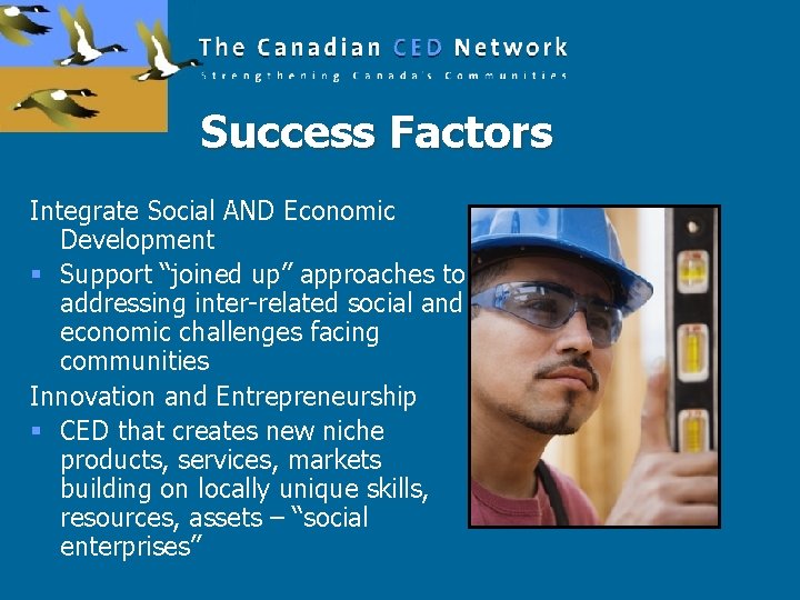 Success Factors Integrate Social AND Economic Development § Support “joined up” approaches to addressing