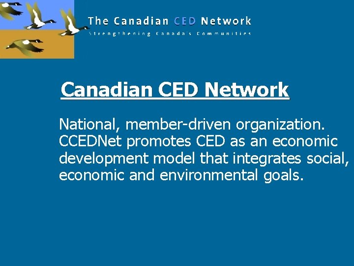 Canadian CED Network National, member-driven organization. CCEDNet promotes CED as an economic development model