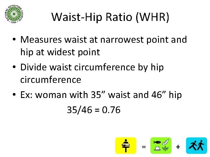 Waist-Hip Ratio (WHR) • Measures waist at narrowest point and hip at widest point