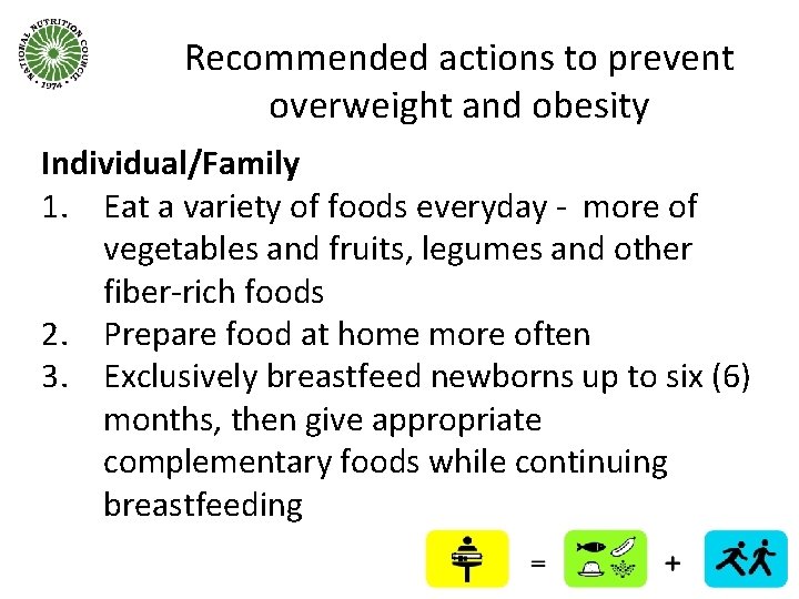 Recommended actions to prevent overweight and obesity Individual/Family 1. Eat a variety of foods