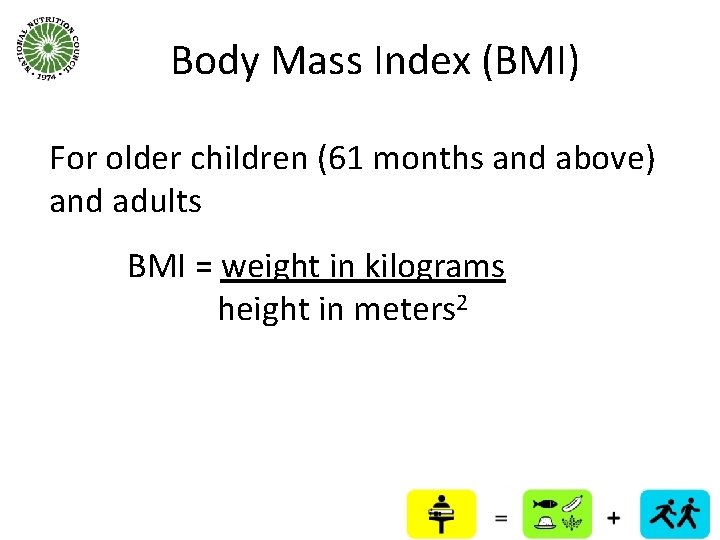 Body Mass Index (BMI) For older children (61 months and above) and adults BMI