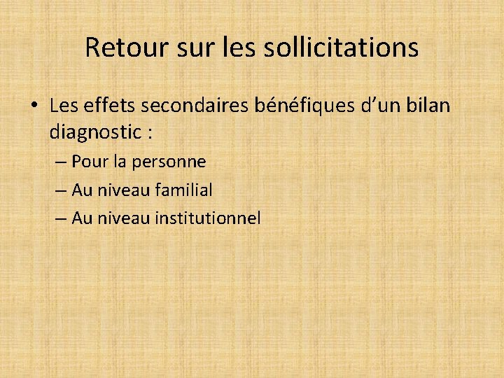 Retour sur les sollicitations • Les effets secondaires bénéfiques d’un bilan diagnostic : –