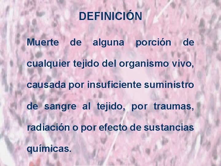 DEFINICIÓN Muerte de alguna porción de cualquier tejido del organismo vivo, causada por insuficiente