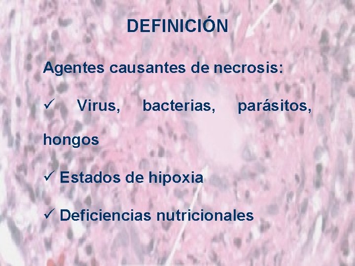 DEFINICIÓN Agentes causantes de necrosis: ü Virus, bacterias, parásitos, hongos ü Estados de hipoxia