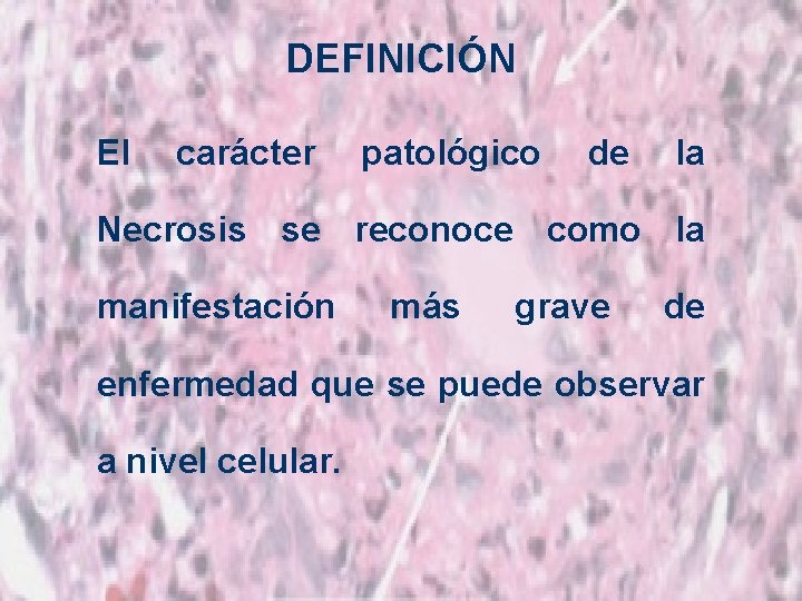 DEFINICIÓN El carácter patológico de la Necrosis se reconoce como la manifestación más grave