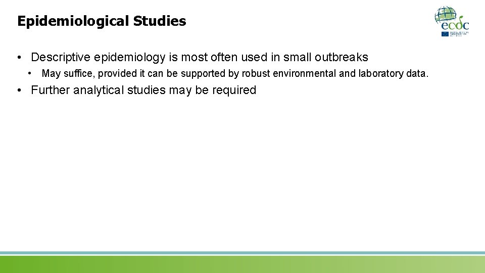 Epidemiological Studies • Descriptive epidemiology is most often used in small outbreaks • May